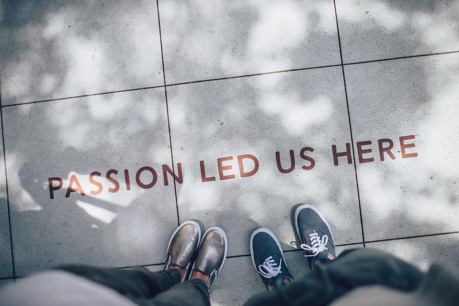 Passion led us here written on the floor